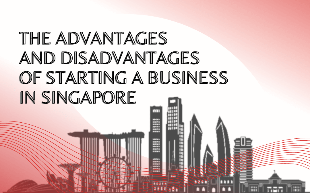 The Advantages and Disadvantages of Starting a Business in Singapore