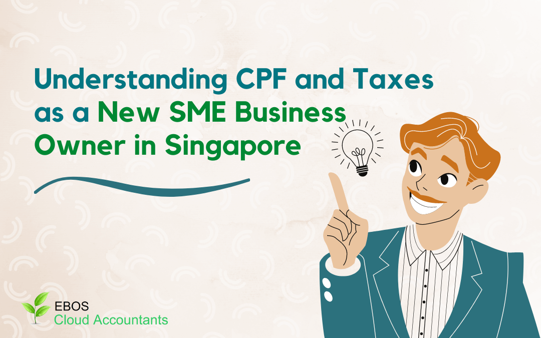 Understanding CPF and Taxes as a New SME Business Owner in Singapore